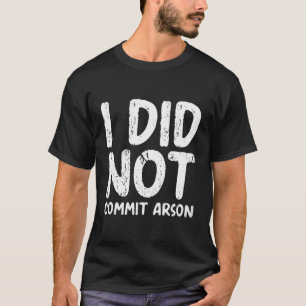 Ik heb Arson niet begaan T-shirt