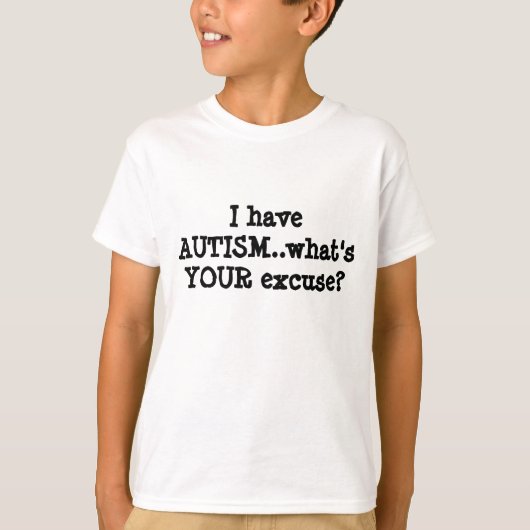 Ik heb AUTISM..wat is je excuus? T-shirt (Voorkant)