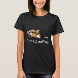 Ik heb Coffee Cute Corgi mama papa Dog nodig T-shirt