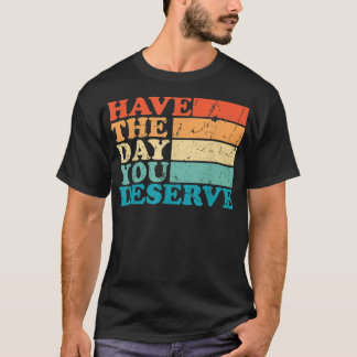 Ik heb de dag die je verdient... Funny Humor Sarca T-shirt