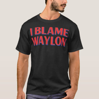 Ik heb de schuld van Waylon Friends Name Buddy Nic T-shirt