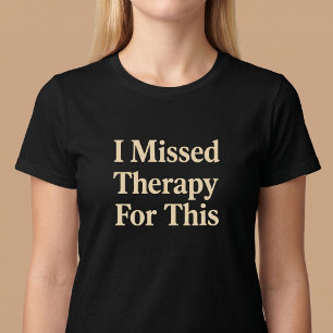Ik heb de therapie hiervoor gemist t-shirt