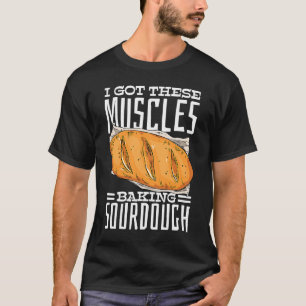 Ik heb deze spieren die zurdeeg brood bakken t-shirt