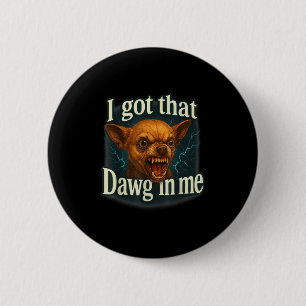 Ik heb die dawg in mij meme grappige chihuahua hon ronde button 5,7 cm
