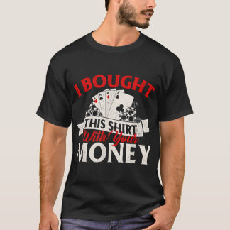 Ik heb dit gekocht met je geld poker Kaart speler T-shirt