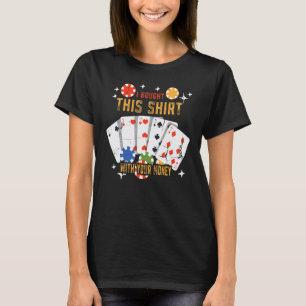 Ik heb dit gekocht met je geld pokerspeler t-shirt