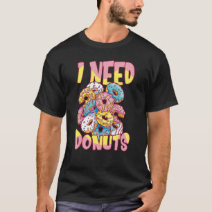 Ik heb Donuts Doughnut Quote Donut nodig T-shirt
