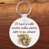 Ik heb een cafe mocha vodka valium ... sleutelhanger (Voorkant)