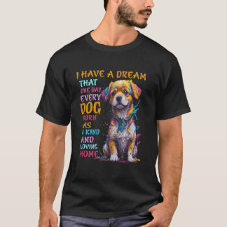 Ik heb een droom dat op een dag elke geboren hond  t-shirt