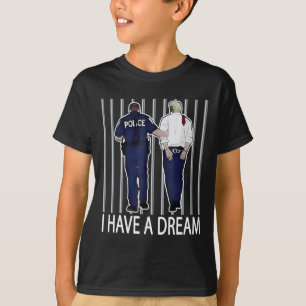 Ik Heb Een Droom Funny Trump Politie Zeggen Quote T-shirt