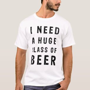 Ik heb een enorm glas bier nodig t-shirt