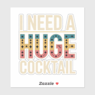 Ik heb een enorme cocktail nodig sticker