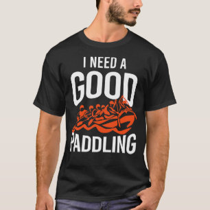 Ik heb een goede paddling Rafting nodig T-shirt