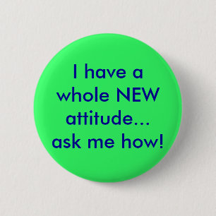 Ik heb een heel nieuwe houding...Vraag me hoe. Ronde Button 5,7 Cm