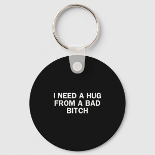 Ik heb een knuffel nodig van een slecht Gezegde Sleutelhanger