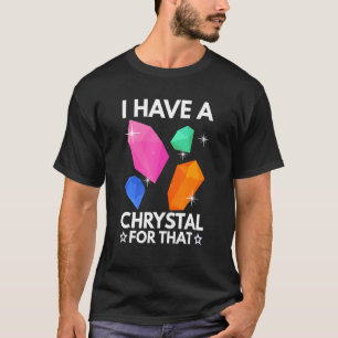 Ik heb een kristal voor die grappige gemstone Chak T-shirt