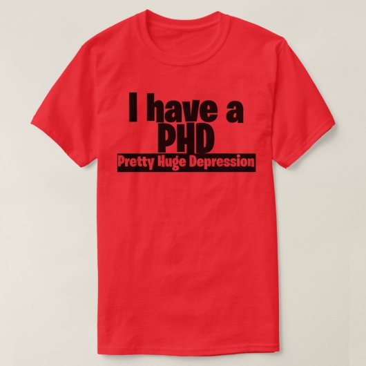 Ik heb een PHD grote depressie 2 T-shirt (Design voorkant)