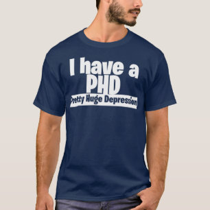 Ik heb een PHD grote depressie 3 T-shirt