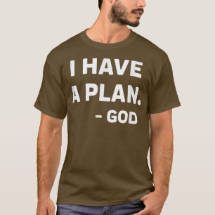 Ik heb een plan, geloof in God en vertrouw op God T-shirt