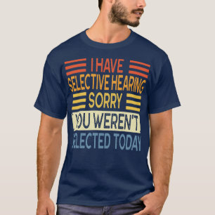 Ik heb een selectieve hoorzitting gehouden die je t-shirt