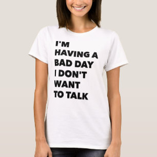 Ik heb een slechte dag dat ik niet wil praten over t-shirt
