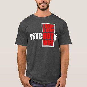 Ik heb een zeer psychotische vrouw 3 t-shirt