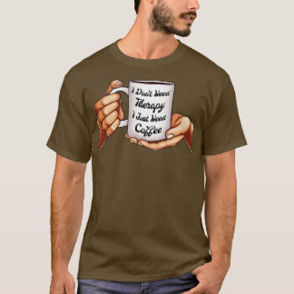 Ik heb geen behandeling nodig Ik heb alleen koffie T-shirt