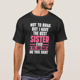 Ik heb geen brag, maar ik heb de beste zus broer. t-shirt