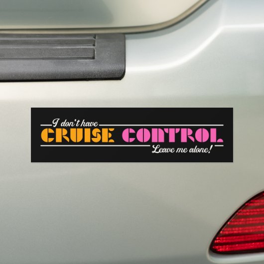 Ik heb geen cruise control! Laat me met rust! Bumpersticker (Op auto)