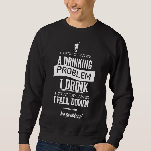 Ik heb geen Drink probleem dat ik Drink heb. Trui (Voorkant)