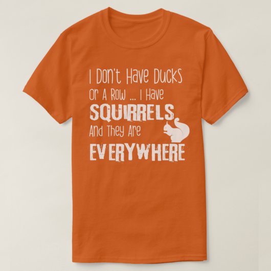 Ik heb geen eenden of een rij waar ik eekhoorns he t-shirt (Design voorkant)