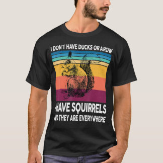 Ik heb geen eenden of een rij waar ik eekhoorns ov t-shirt
