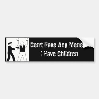 Ik heb geen geld.... Ik heb kinderen Bumpersticker