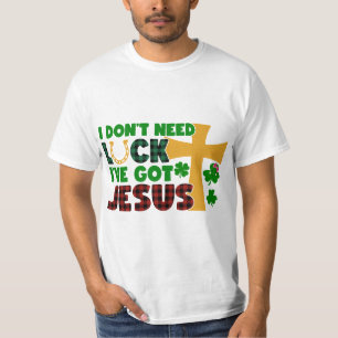 Ik heb geen geluk nodig, ik heb Jezus T-shirt