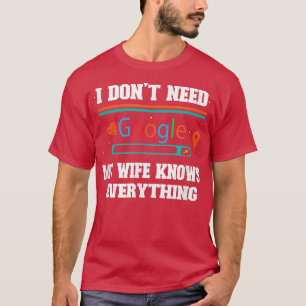 Ik heb geen Google nodig, mijn vrouw kent alles go T-shirt