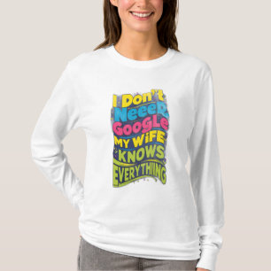 Ik heb geen Google nodig, mijn vrouw weet alles T-shirt