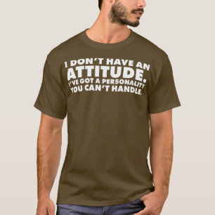 Ik heb geen houding Ik heb een persoonlijkheid voo T-shirt
