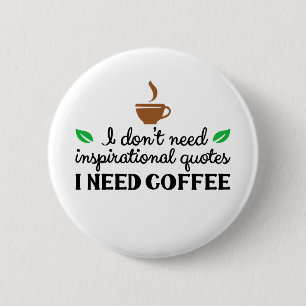 Ik heb geen inspirerende citaten nodig, ik heb kof ronde button 5,7 cm