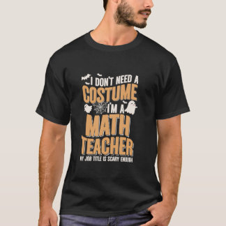 Ik heb geen kostuum nodig Ik ben Wiskunde Teacher  T-shirt