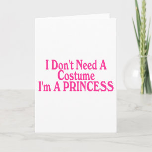 Ik heb geen Kostuum nodig ik een Prinses ben Kaart