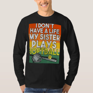 Ik heb geen leven als mijn zus softbal speelt t-shirt
