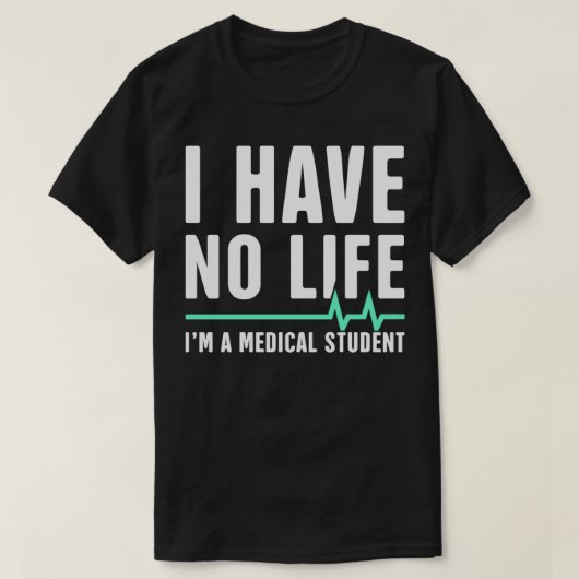 Ik heb geen leven-Ix27m een medische student 1 T-shirt (Design voorkant)