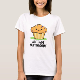 Ik heb geen Muffin op me grappige Muffin Pun T-shirt