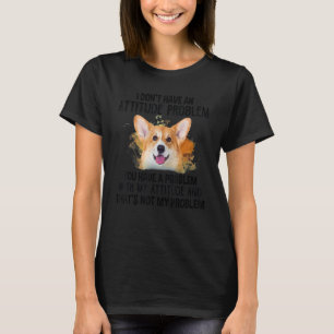 Ik heb geen probleem met de houding van Corgi Dog T-shirt