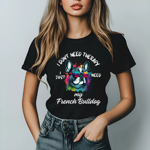 Ik heb geen therapie nodig, ik heb mijn Franse Bul T-shirt