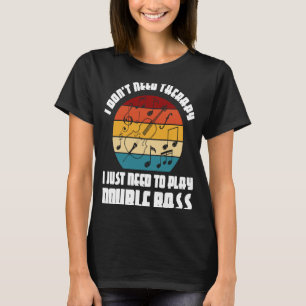 Ik heb geen therapie nodig. Ik moet dubbel bas spe T-shirt