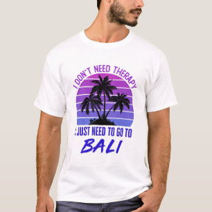 Ik heb geen therapie nodig. Ik moet naar Bali. T-shirt