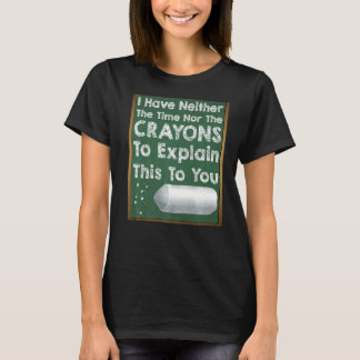 Ik heb geen tijd of de Crayons Sarcasm Gag. T-shirt