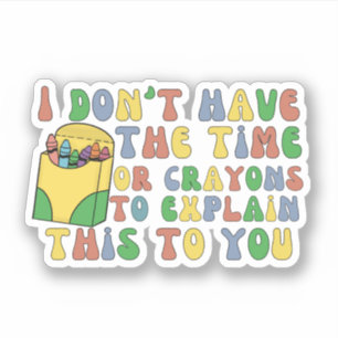 Ik heb geen tijd of kleurpotloden om dit uit te le sticker