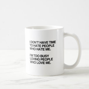 IK HEB GEEN TIJD OM MENSEN TE HATEN DIE VAN ME HAT KOFFIEMOK